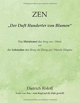 ZEN - „Der Duft Hunderter von Blumen“: Das Shinjinmei des Seng-can / Sôsan und die ‚Lehrreden‘ des Hong-zhi Zheng-jue / Wanshi Shôgaku