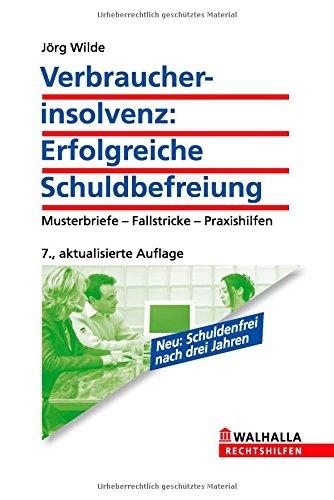 Verbraucherinsolvenz: Erfolgreiche Schuldbefreiung; Musterbriefe - Fallstricke - Praxishilfen