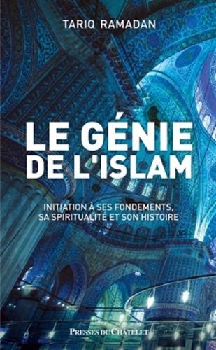 Le génie de l'islam : initiation à ses fondements, sa spiritualité et son histoire