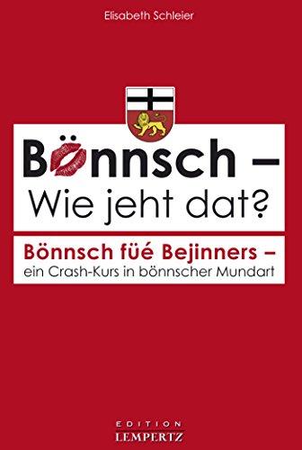 Bönnsch - Wie jeht dat?: Bönnsch füé Bejinners - ein Crash-Kurs in bönnscher Mundart