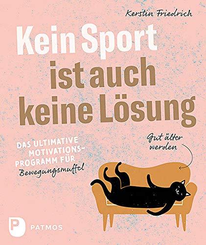 Kein Sport ist auch keine Lösung: Das ultimative Motivationsprogramm für Bewegungsmuffel