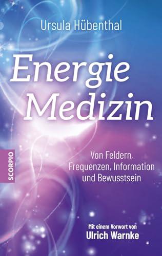 Energiemedizin: Von Feldern, Frequenzen, Information und Bewusstsein – Mit einem Vorwort von Ulrich Warnke