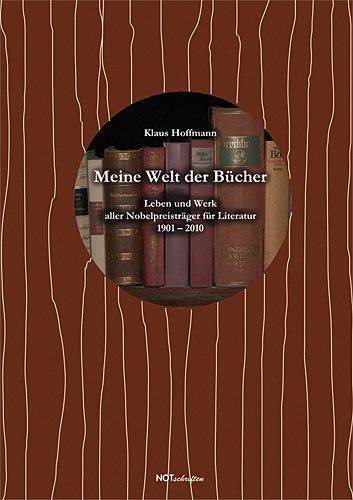 Meine Welt der Bücher: Leben und Werk aller Nobelpreisträger für Literatur 1901 - 2010