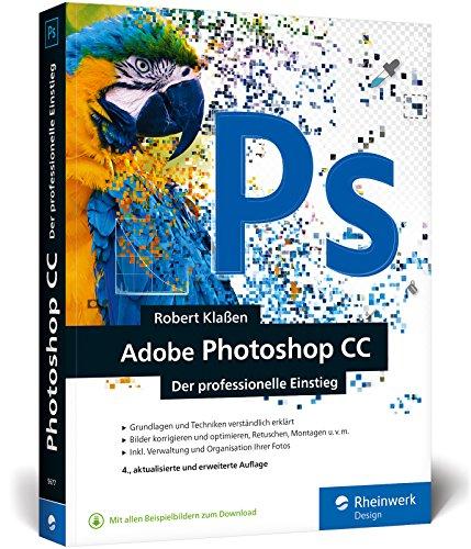 Adobe Photoshop CC: Photoshop-Know-how für Einsteiger im Grafik- und Fotobereich - 4. Auflage