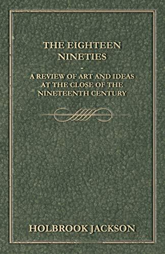 The Eighteen Nineties - A Review of Art and Ideas at the Close of the Nineteenth Century