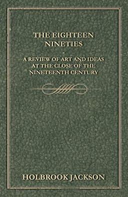 The Eighteen Nineties - A Review of Art and Ideas at the Close of the Nineteenth Century