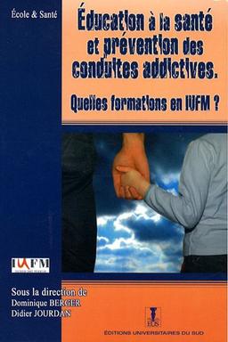 Education à la santé et prévention des conduites addictives : Quelles formations en IUFM ?