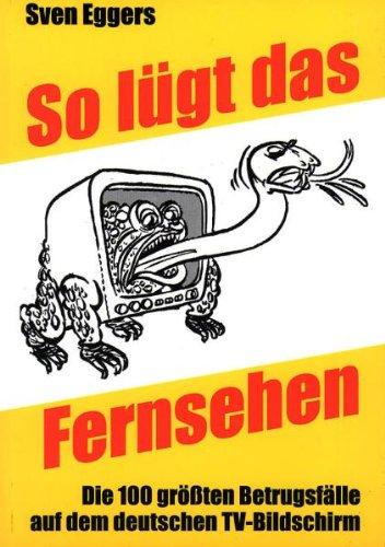 So lügt das Fernsehen: Die 100 grössten Betrugsfälle auf dem deutschen TV-Bildschirm