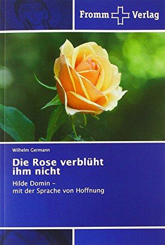 Die Rose verblüht ihm nicht: Hilde Domin - mit der Sprache von Hoffnung