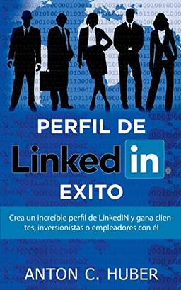 Perfil de LinkedIN - Éxito: Crea un increíble perfil de LinkedIN y gana clientes, inversionistas o empleadores con él