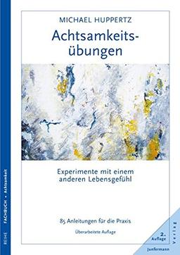 Achtsamkeitsübungen: Experimente mit einem anderen Lebensgefühl 99 Anleitungen für die Praxis