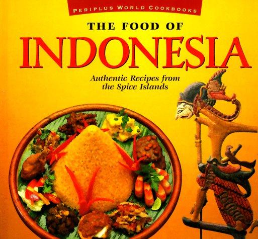 The Food of Indonesia. Authentic Recipes from the Spice Islands (Food of Series)