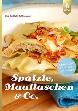 Spätzle, Maultaschen & Co: Schwäbische Geschichten und Rezepte