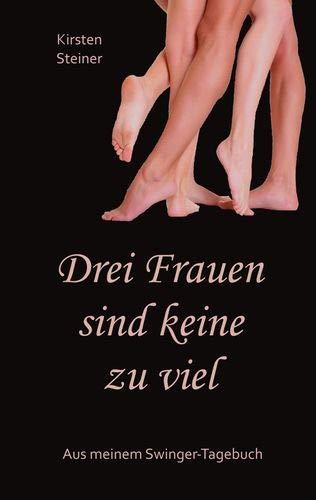 Drei Frauen sind keine zu viel: Aus meinem Swinger-Tagebuch