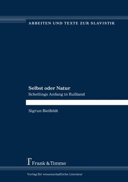 Selbst oder Natur: Schellings Anfang in Rußland (Arbeiten und Texte zur Slavistik)