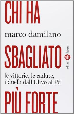 Chi ha sbagliato piu forte. Le vittorie, le cadute, i duelli dall'Uliv