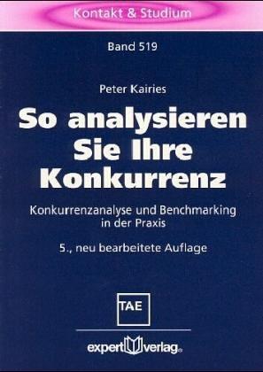 So analysieren Sie Ihre Konkurrenz: Konkurrenzanalyse und Benchmarkimg in der Praxis (Kontakt & Studium)