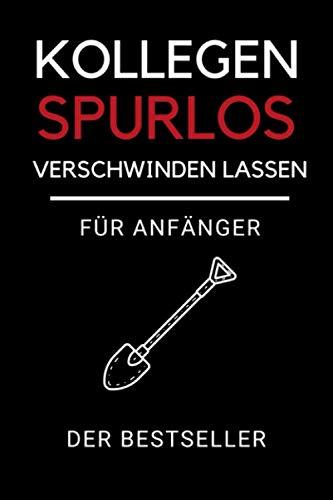 KOLLEGEN SPURLOS VERSCHWINDEN LASSEN FÜR ANFÄNGER DER BESTSELLER: Journal Notizbuch punktiert | Tagebuch | Lustige Geschenke für Männer | Geschenk für ... | Geschenkideen Chef | Anti Stress | Kollegin