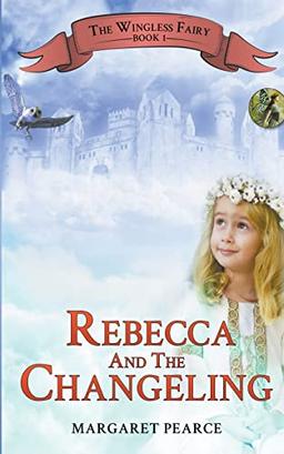 Rebecca and the Changeling (The Wingless Fairy, Band 1)