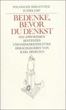 Bedenke, bevor du denkst: 2222 Aphorismen, Sentenzen und Gedankensplitter der letzten hundert Jahre