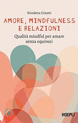 Amore, Mindfulness E Relazioni. Qualit Mindful Per Amare Senza Equivoci