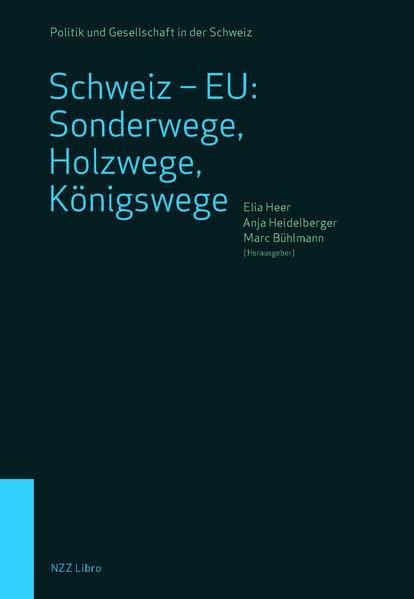 Schweiz – EU: Sonderwege, Holzwege, Königswege: Die vielfältigen Beziehungen seit dem EWR-Nein (Politik und Gesellschaft in der Schweiz)