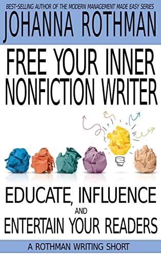 Free Your Inner Nonfiction Writer: Educate, Influence and Entertain Your Readers