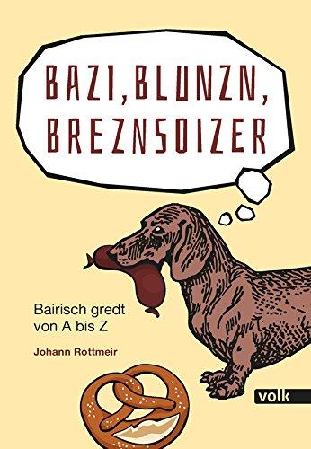 Bazi, Blunzn, Breznsoizer: Bairisch gredt von A bis Z