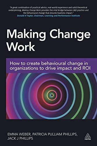 Making Change Work: How to Create Behavioural Change in Organizations to Drive Impact and ROI