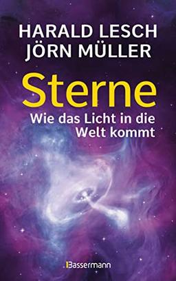 Sterne. Wie das Licht in die Welt kommt. Eine unterhaltsame Reise durch die Astronomie. Von Urknall, Neutronensternen und Supernovae: "Intergalaktisch ... und astrophysisch niveauvoll" (Kulturwoche) -