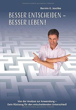 Besser entscheiden – besser leben !: Von der Analyse zur Anwendung – Dein Rüstzeug für den entscheidenden Unterschied!