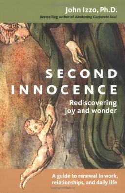 Second Innocence: Rediscovering Joy and Wonder; A Guide to Renewal in Work Relati Ons and Daily Life