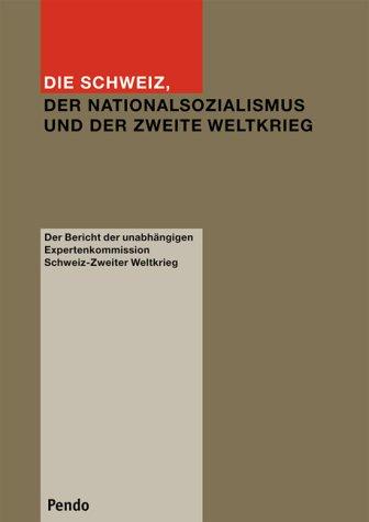 Die Schweiz, der Nationalsozialismus und der Zweite Weltkrieg. Schlussbericht der Unabhängigen Expertenkommission Schweiz - Zweiter Weltkrieg