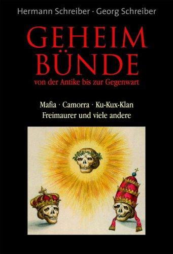 Geheimbünde von der Antike bis zur Gegenwart. Mafia - Camorra - Ku-Kux-Klan - Freimaurer und viele andere