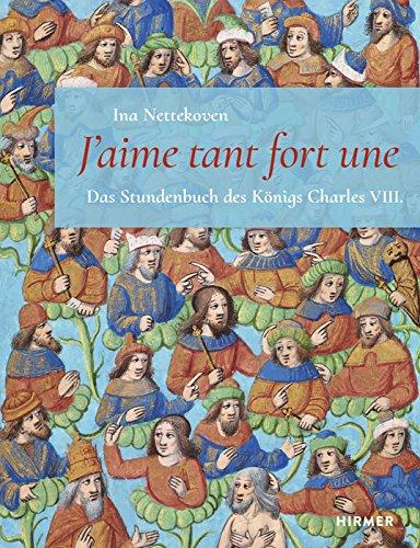 J´aime Tant Fort Une: Stundenbuch Charles VIII