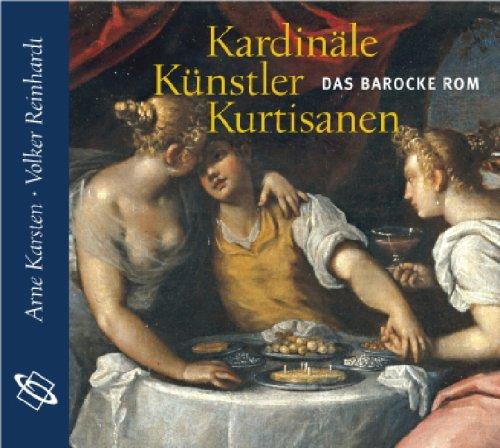 Kardinäle, Künstler, Kurtisanen: Das barocke Rom. Lesefassung des gleichnamigen Buches