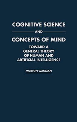 Cognitive Science and Concepts of Mind: Toward a General Theory of Human and Artificial Intelligence