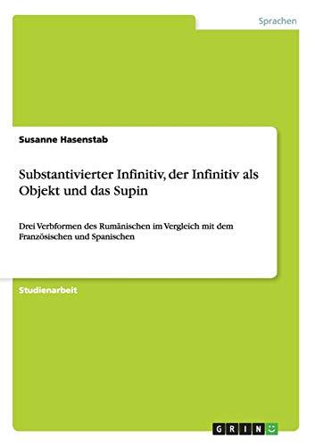 Substantivierter Infinitiv, der Infinitiv als Objekt und das Supin: Drei Verbformen des Rumänischen im Vergleich mit dem Französischen und Spanischen