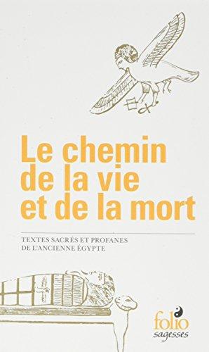 Le chemin de la vie et de la mort : textes sacrés et profanes de l'ancienne Egypte