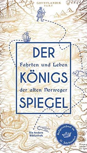 Der Königsspiegel: Fahrten und Leben der alten Norweger, aufgezeichnet im 13. Jahrhundert (Die Andere Bibliothek, Band 417)