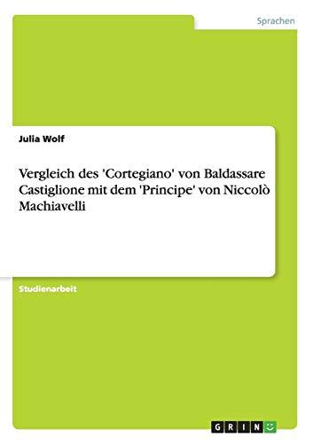 Vergleich des 'Cortegiano' von Baldassare Castiglione mit dem 'Principe' von Niccolò Machiavelli