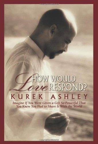 How Would Love Respond?: Imagine If You Were Given a Gift So Powerful That You Knew You Had to Share It With the World