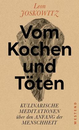 Vom Kochen und Töten: Kulinarische Meditationen über den Anfang der Menschheit