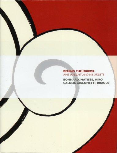 Behind the Mirror: Aimé Maeght and His Artists - Bonnard, Matisse, Miró Calder, Giacometti, Braque: Aime Maeght and His Artists: Bonnard, Matisse, Miro, Calder, Giacometti, Braque