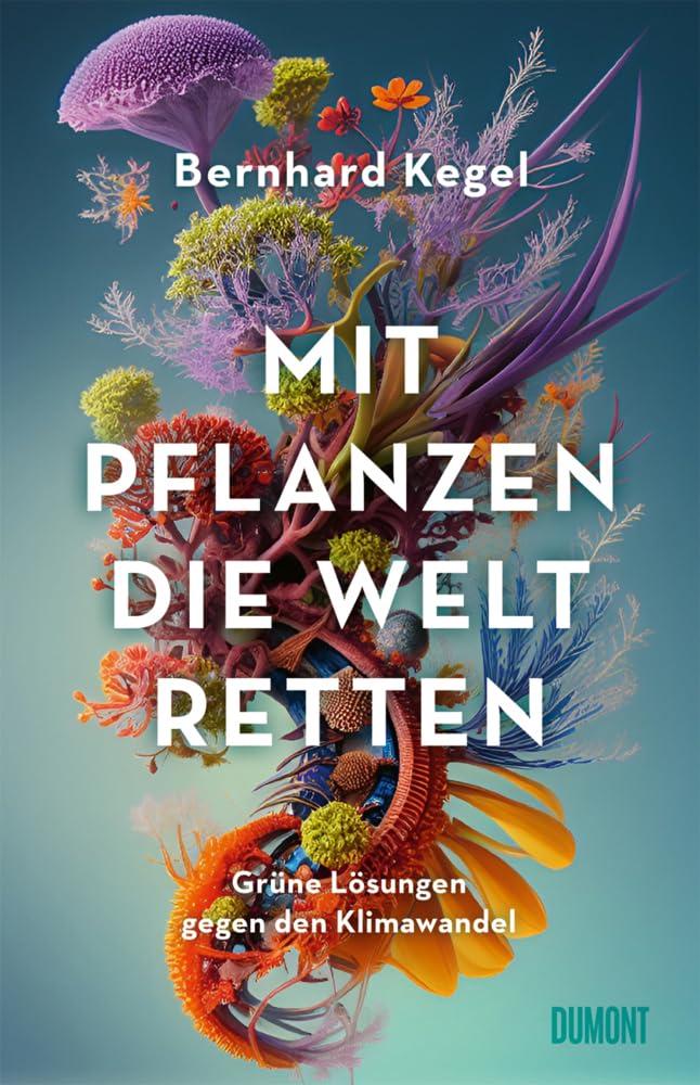 Mit Pflanzen die Welt retten: Grüne Lösungen gegen den Klimawandel | Nominiert für den NDR Sachbuchpreis 2024 (Longlist)