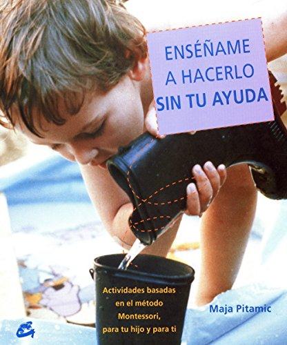 Enséñame a hacerlo sin tu ayuda : actividades basadas en el método Montessori, para tu hijo y para ti (Recréate)