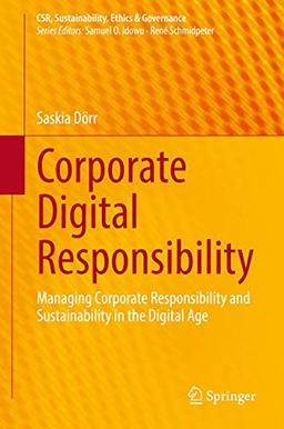 Corporate Digital Responsibility: Managing Corporate Responsibility and Sustainability in the Digital Age (CSR, Sustainability, Ethics & Governance)