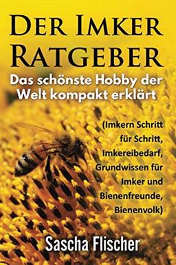 Der Imker Ratgeber - Das schönste Hobby der Welt kompakt erklärt