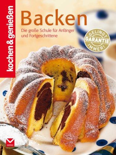 Kochen & Genießen Backen: Die große Backschule für Anfänger und Fortgeschrittene