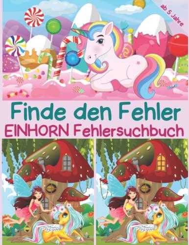 Finde den Fehler - Einhorn Fehlersuchbuch: Bilderrätsel mit Prinzessin, Fee und Einhorn für Kinder ab 5 Jahre, bunte Suchbilder mit mehr als 250 Unterschieden